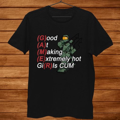 Good At Making Extremely Hot Girls Cum Funny For Gamer Shirt AA