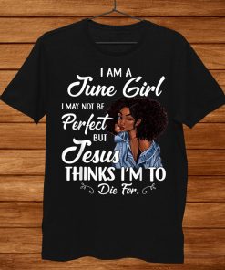 I Am A June Girl I May Not Be Perfect Shirt AA