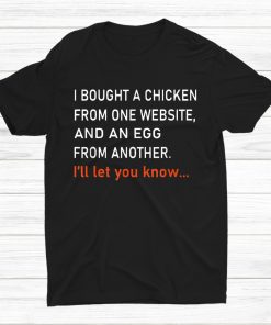 I Bought A Chicken From One Website And An Egg From Another Shirt