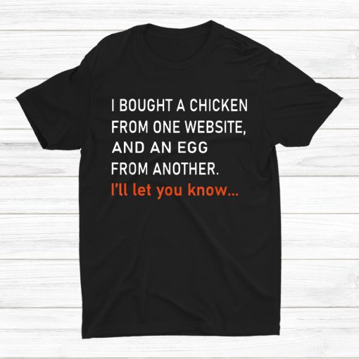 I Bought A Chicken From One Website And An Egg From Another Shirt