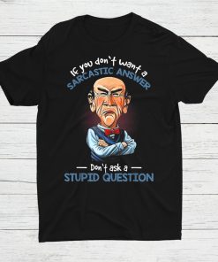 If You Don’t Want A Sarcastic Answer Don’t Ask A Stupid Shirt AA