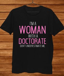 I’m A Woman With A Doctorate Funny Phd Graduation Shirt AA