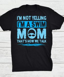 I’m Not Yelling I’m A Swim Mom Swim Team Shirt AA