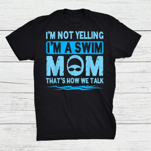 I’m Not Yelling I’m A Swim Mom Swim Team Shirt AA