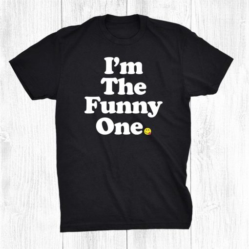 I’m The Funny One Shirt AA