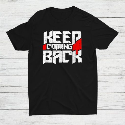 Keep Coming Back Celebrate Recovery Rehab Shirt AA