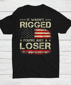 Loser Usa Flag It Wasn’t Rigged You’re Just A Loser Shirt AA