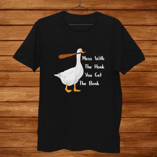 Mess With The Honk You Get The Bonk Funny Duck Goose Shirt AA