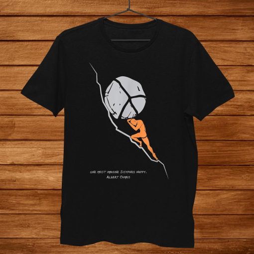 One Must Imagine Sisyphus Happy Albert Camus Shirt AA