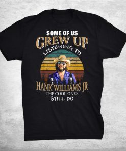 Some Of Us Grew Up Listening To Jr Art Hank Country Musician Shirt AA