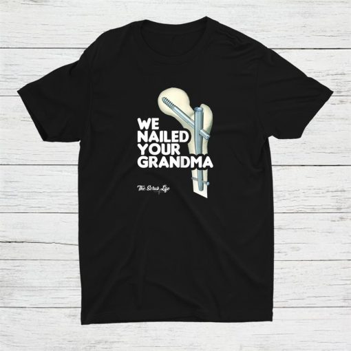 We Nailed Your Grandma Ortho Hip Surgery Shirt AA