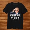 Who Is Your Vladdy I Funny Vladimir Putin Russian Shirt AA