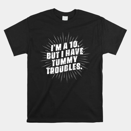 Im A 10 But I Have Tummy Troubles Shirt