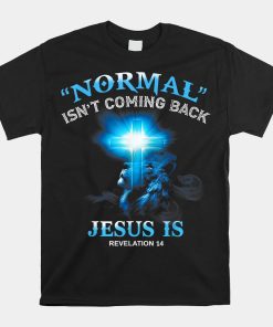 Normal Isnt Coming Back But Jesus Is Cross Christian Easter Shirt