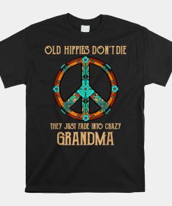 Old Hippies Don Die They Just Fade Into Crazy Grandma Shirt