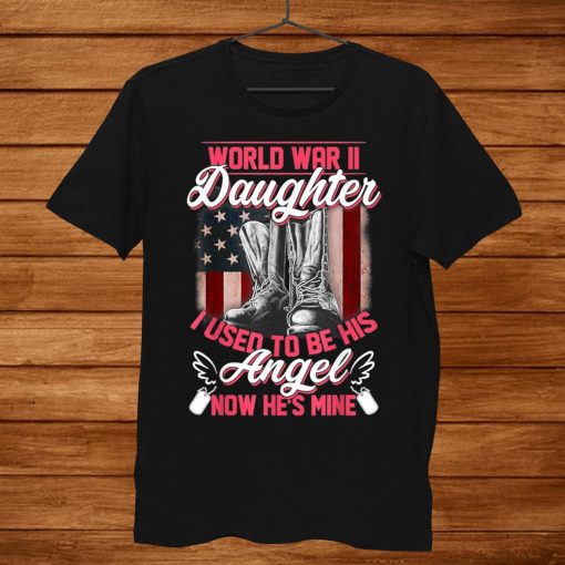 World War Ii Daughter I Used To Be His Angel Now Hes Mine Shirt AA