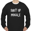 shut up muggle sweatshirt ynt