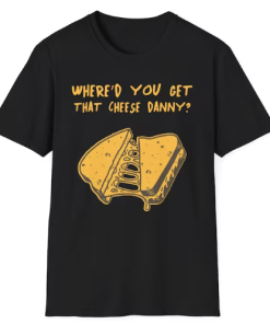 Get That Cheese Danny T-shirt SD