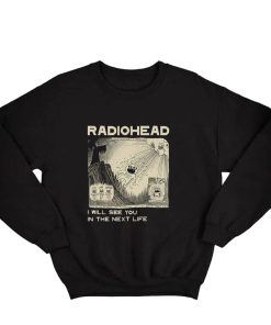 Radiohead I Will See You In The Next Life Sweatshirt