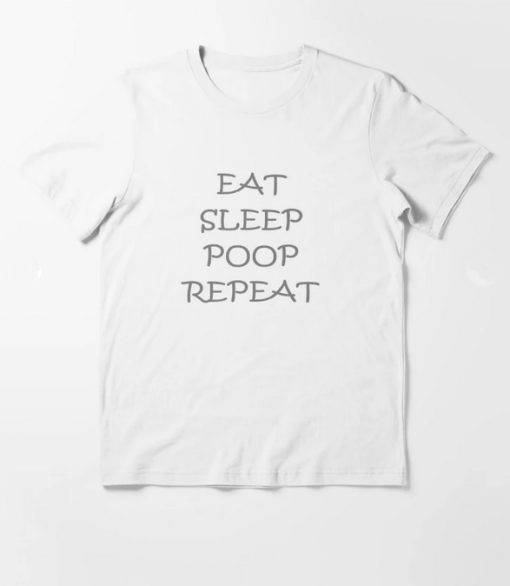 EAT SLEEP POOP REPEAT T-Shirt