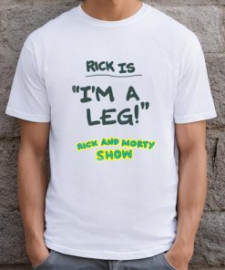 Rick Is I'm A Leg Rick And Morty Show T-shirt