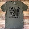 Facts Don't Care About Your Feelings T Shirt