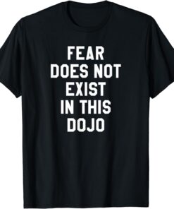 Fear Does Not Exist in this Dojo T-Shirt Thd
