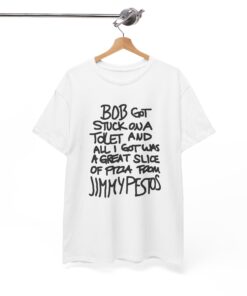 Bob Got Stuck On A Toilet And All I Got Was A Great Slice T-Shirt THD