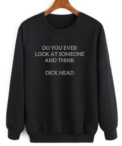 Do You Ever Look At Someone And Think Sweatshirt thd