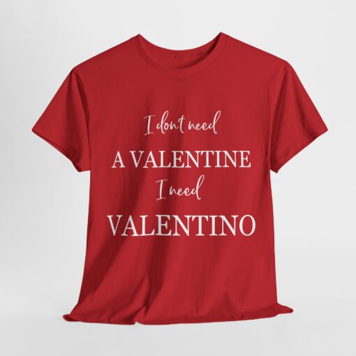 I dont need a valentine i need valentino T-shirt thd
