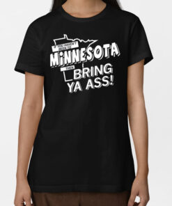 If You Haven't Been To Minnesota Then Bring Ya Ass T Shirt