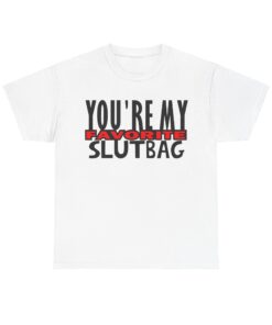 You're My Favorite Slutbag Funny Offensive t-shirt thd