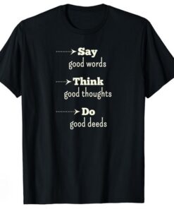 say good words think good thoughts do good deeds T-shirt thd