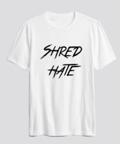 shred hate t shirts SN