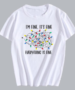 I'm Fine It's Fine Everything is Fine T Shirt