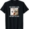 I'm Here Live I'm Not A Cat T-Shirt thd
