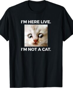 I'm Here Live I'm Not A Cat T-Shirt thd