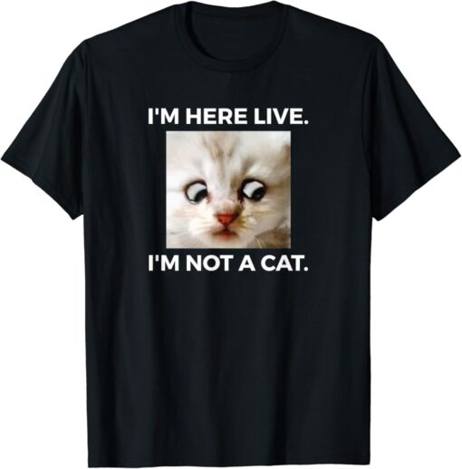 I'm Here Live I'm Not A Cat T-Shirt thd