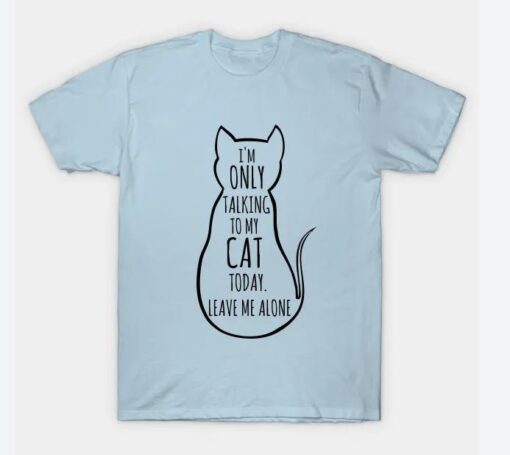 Im only talking to my cat today leave me alone T-Shirt thd